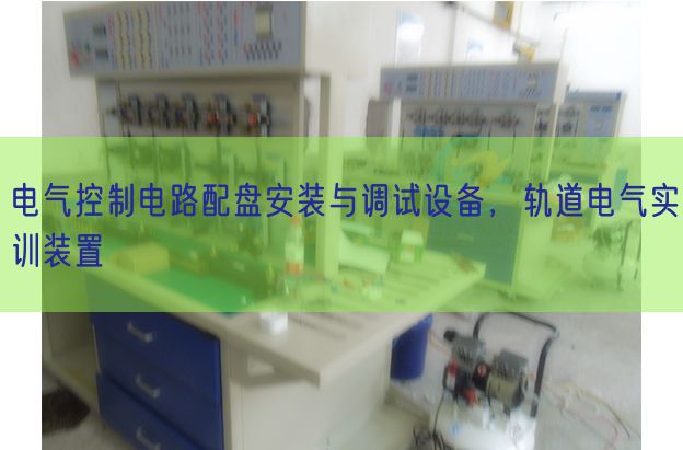 电气控制电路配盘安装与调试设备,轨道电气实训装置(图1) 电气控制电路配盘安装与调试设备,轨道电气实训装置(图1)